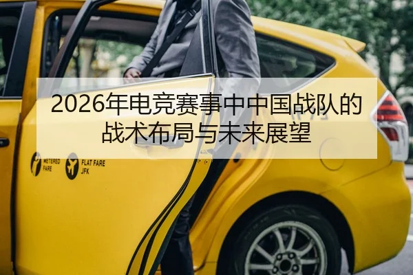 2026年电竞赛事中中国战队的战术布局与未来展望