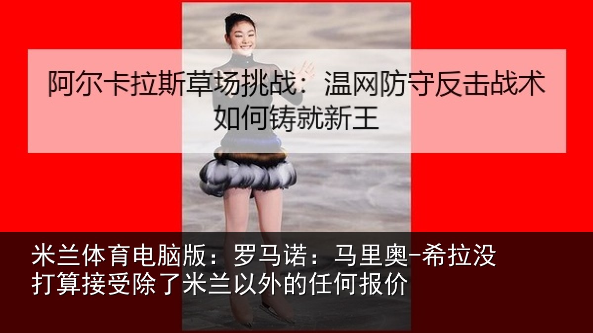 米兰体育电脑版:罗马相关情况算接相关情况任何报价